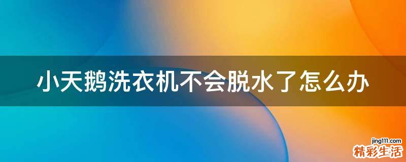 小天鹅洗衣机不会脱水了怎么办