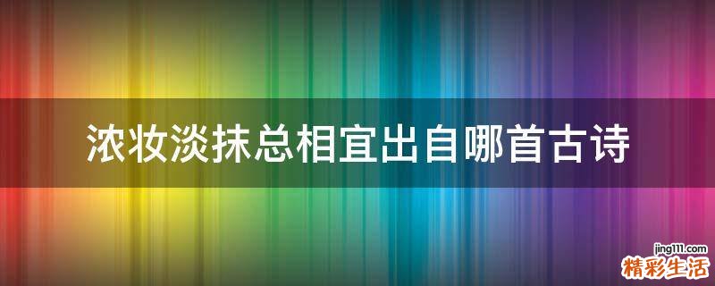 浓妆淡抹总相宜出自哪首古诗