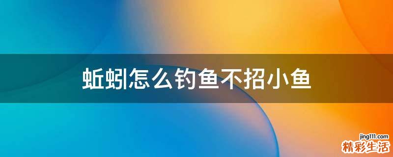 蚯蚓怎么钓鱼不招小鱼