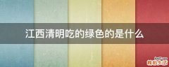 江西清明吃的绿色的是什么