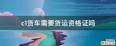 c1货车需要货运资格证吗