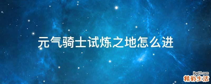 元气骑士试炼之地怎么进