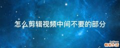 怎么剪辑视频中间不要的部分