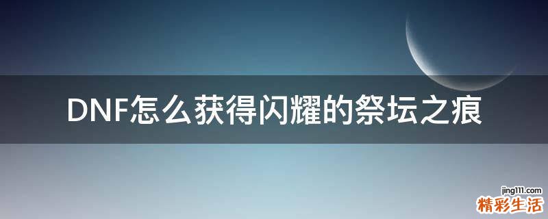 DNF怎么获得闪耀的祭坛之痕