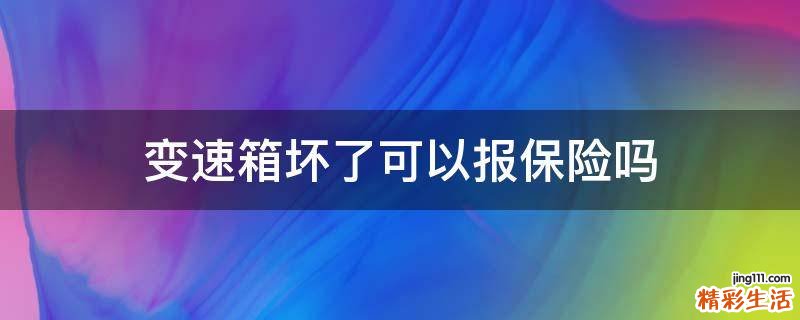 变速箱坏了可以报保险吗
