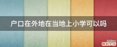 户口在外地在当地上小学可以吗