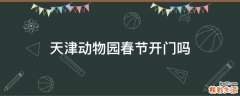 天津动物园春节开门吗