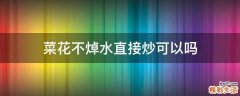 菜花不焯水直接炒可以吗