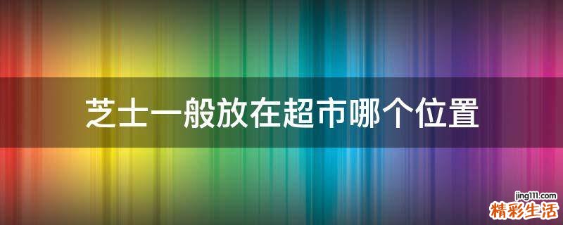 芝士一般放在超市哪个位置