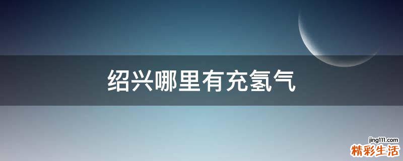 绍兴哪里有充氢气