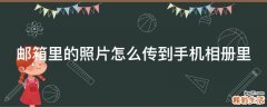 邮箱里的照片怎么传到手机相册里