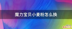 魔力宝贝小麦粉怎么换