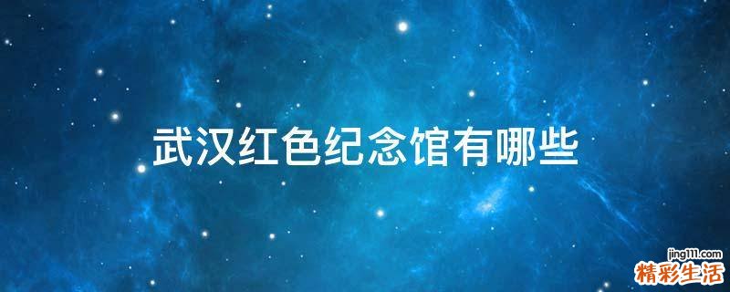 武汉红色纪念馆有哪些