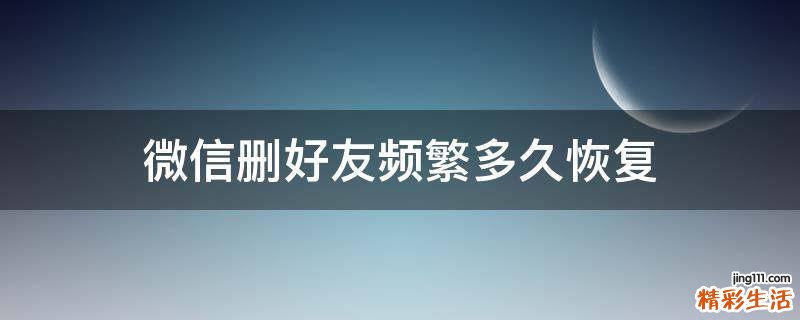 微信删好友频繁多久恢复