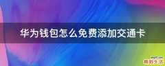 华为钱包怎么免费添加交通卡