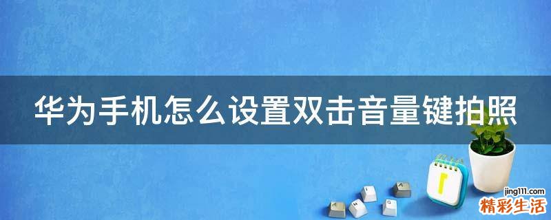 华为手机怎么设置双击音量键拍照