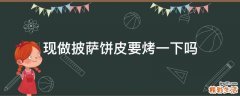 现做披萨饼皮要烤一下吗