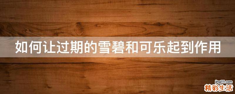 如何让过期的雪碧和可乐起到作用