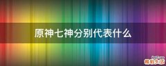 原神七神分别代表什么