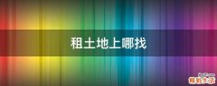 租土地上哪找