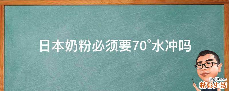 日本奶粉必须要70°水冲吗