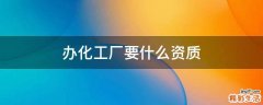 办化工厂要什么资质