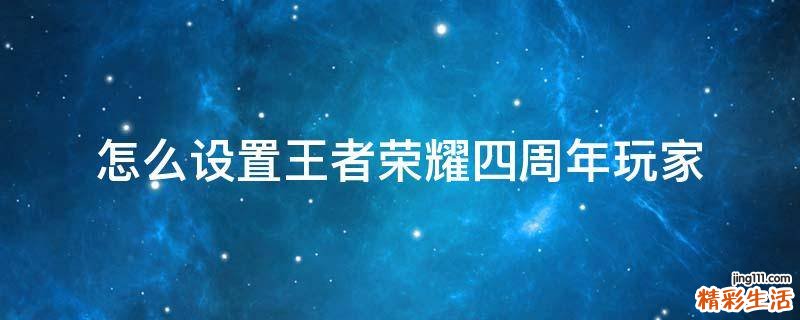 怎么设置王者荣耀四周年玩家