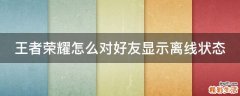 王者荣耀怎么对好友显示离线状态