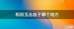 和田玉出自于哪个地方