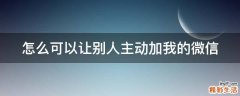 怎么可以让别人主动加我的微信