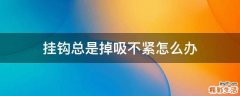 挂钩总是掉吸不紧怎么办