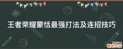 王者荣耀蒙恬最强打法及连招技巧