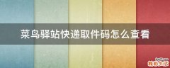 菜鸟驿站快递取件码怎么查看