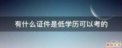 有什么证件是低学历可以考的