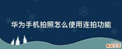 华为手机拍照怎么使用连拍功能