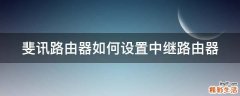 斐讯路由器如何设置中继路由器