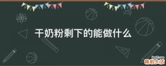 干奶粉剩下的能做什么