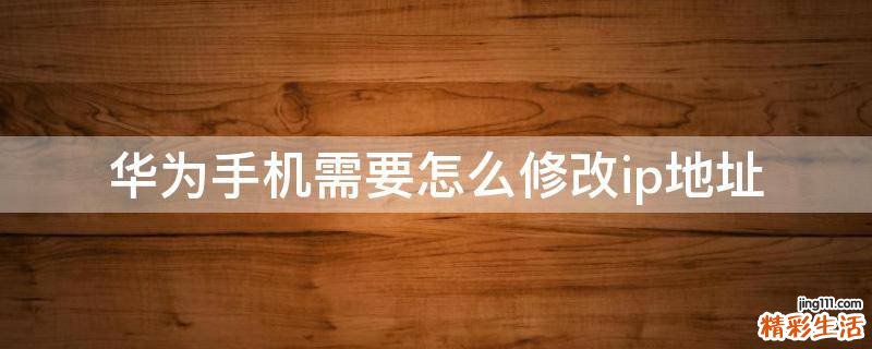 华为手机需要怎么修改ip地址