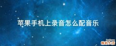 苹果手机上录音怎么配音乐