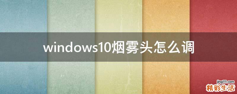 windows10烟雾头怎么调