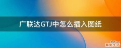 广联达GTJ中怎么插入图纸