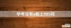 学考没有a能上985吗