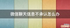 微信聊天信息不承认怎么办