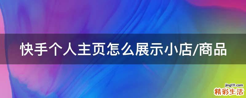 快手个人主页怎么展示小店/商品