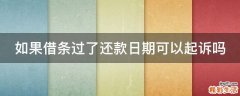 如果借条过了还款日期可以起诉吗