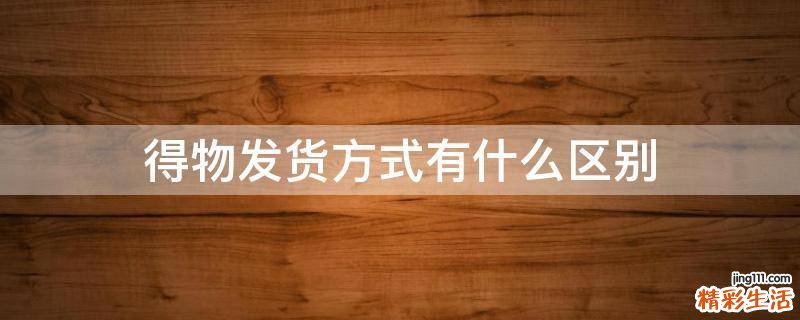 得物发货方式有什么区别