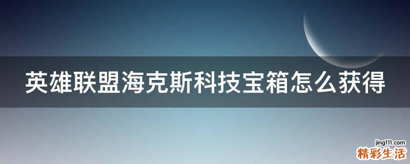 英雄联盟海克斯科技宝箱怎么获得