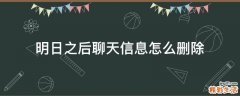 明日之后聊天信息怎么删除