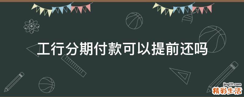 工行分期付款可以提前还吗