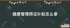 健康管理师证补贴怎么拿